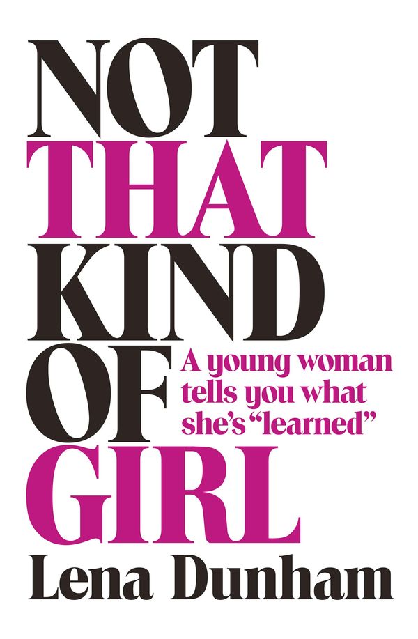 Cover Art for 9781460700808, Not that Kind of Girl: A Young Woman Tells You What She's "Learned" by Lena Dunham