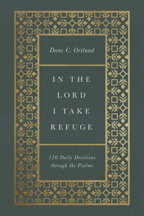 Cover Art for 9781433577703, In the Lord I Take Refuge (Hardcover): 150 Daily Devotions through the Psalms by Dane C. Ortlund