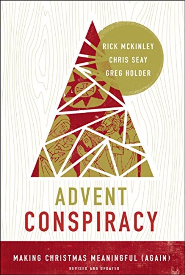 Cover Art for B07BB5NPWV, Advent Conspiracy: Making Christmas Meaningful (Again) by Rick McKinley, Chris Seay, Greg Holder