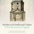 Cover Art for 9780198746355, Architects and Intellectual Culture in Post-Restoration England by Matthew Walker