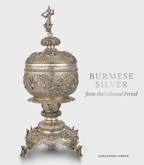 Cover Art for 9781912168279, Burmese Silver from the Colonial Period by Alexandra Green