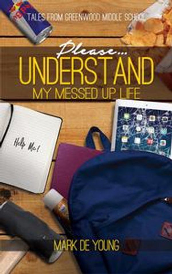 Cover Art for 9780463130537, Please&hellip; Understand My Messed Up Life: Tales from Greenwood Middle School by Mark De Young