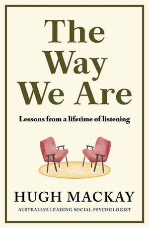 Cover Art for 9781761470059, The Way We Are: Lessons from a lifetime of listening by Hugh Mackay