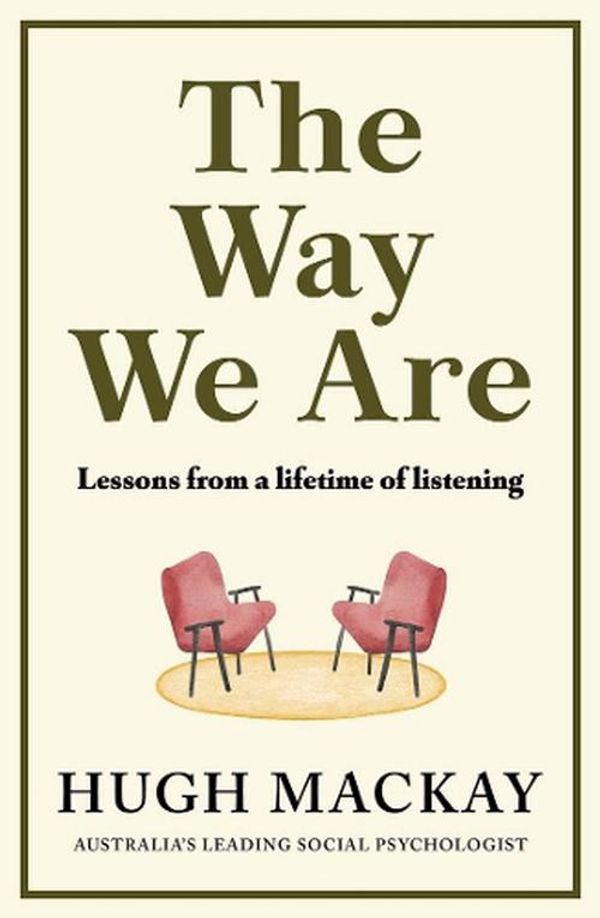 Cover Art for 9781761470059, The Way We Are: Lessons from a lifetime of listening by Hugh Mackay