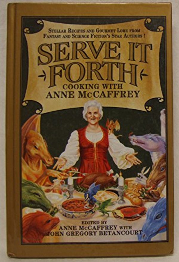 Cover Art for 9780446671415, Serve It Forth: Cooking with Anne McCaffrey by Anne with John Gregory Betanc McCaffrey