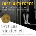 Cover Art for 9780399588754, Last Witnesses: An Oral History of the Children of World War II by Svetlana Alexievich