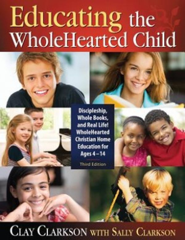 Cover Art for 9781932012958, Educating the Wholehearted Child by Clay Clarkson with Sally Clarkson