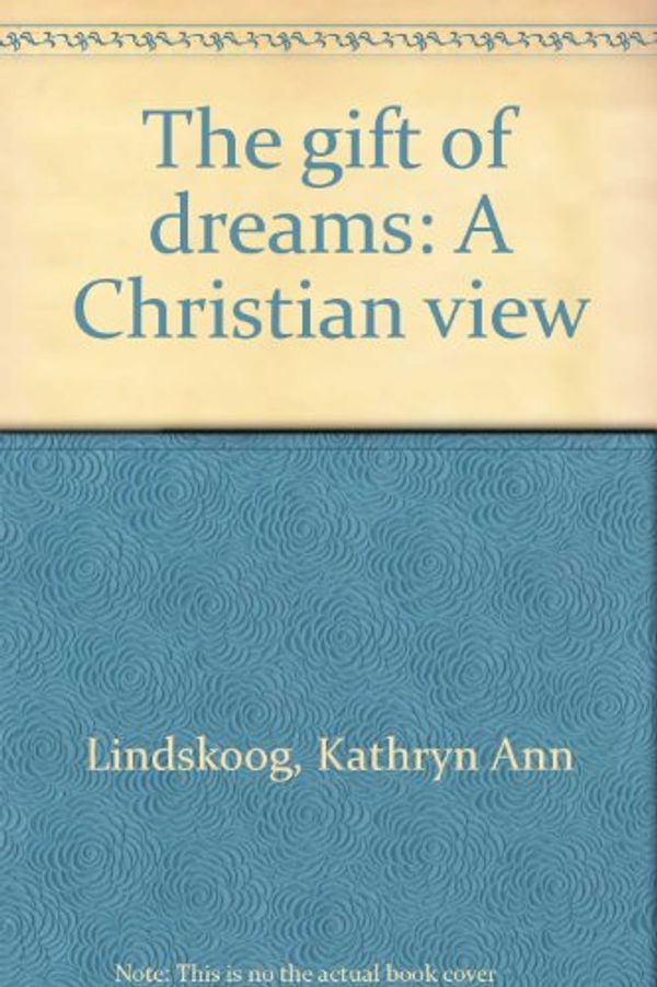 Cover Art for 9780060652487, The gift of dreams: A Christian view by Kathryn Ann Lindskoog