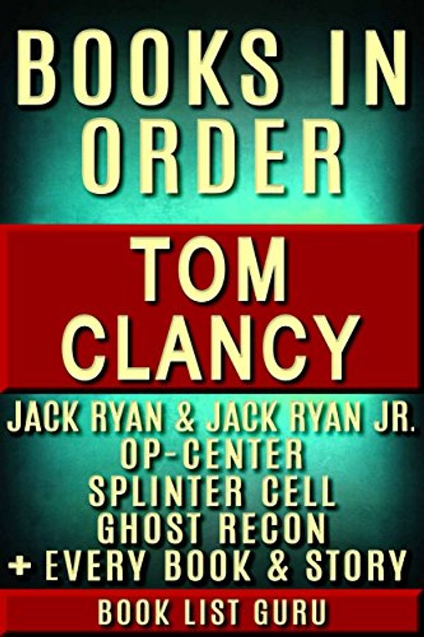 Cover Art for B0768FB5NZ, Tom Clancy Books in Order: Jack Ryan series, Jack Ryan Jr series, John Clark, Op-Center, Splinter Cell, Ghost Recon, Net Force, EndWar, Power Plays, short ... novels & nonfiction. (Book Order 9) by Book List Guru