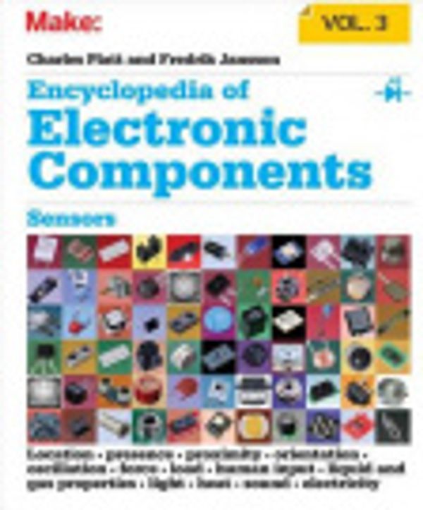 Cover Art for 9781449334291, Encyclopedia of Electronic Components Volume 3: Light, Sound, Heat, Motion, Ambient, and Electrical Sensors by Charles Platt