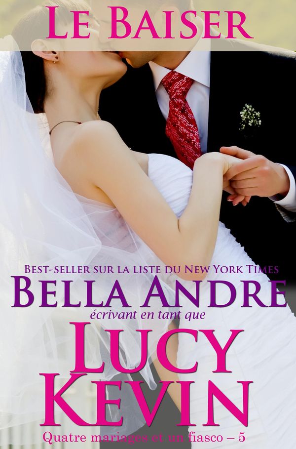 Cover Art for 9781938127434, Le Baiser (Quatre mariages et un fiasco - 5) by Bella Andre, Lucy Kevin