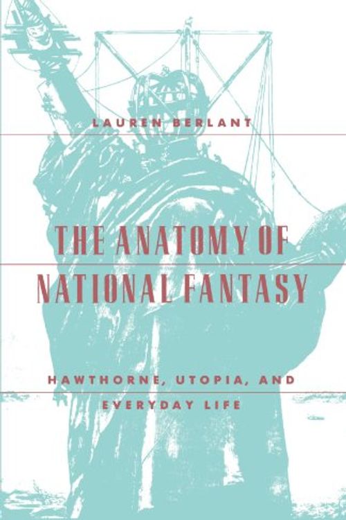 Cover Art for 9780226043777, The Anatomy of National Fantasy by Lauren Berlant