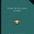 Cover Art for 9781162958743, Story of Dr. John Clarke by Thomas W Bicknell