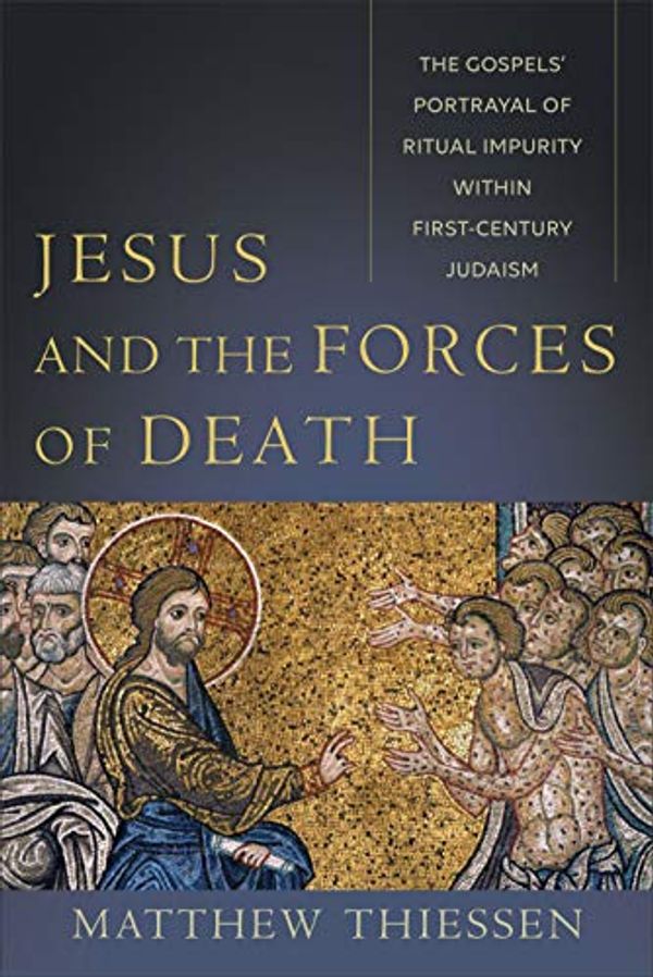 Cover Art for B0821PGVDL, Jesus and the Forces of Death: The Gospels' Portrayal of Ritual Impurity within First-Century Judaism by Matthew Thiessen