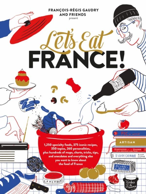 Cover Art for 9781579658762, Let's Eat France!: 1,250 Specialty Foods, 375 Iconic Recipes, 350 Topics, 260 Personalities, Plus Hundreds of Maps, Charts, Tricks, Tips, and You Want to Know about the Food of France by François-Régis Gaudry