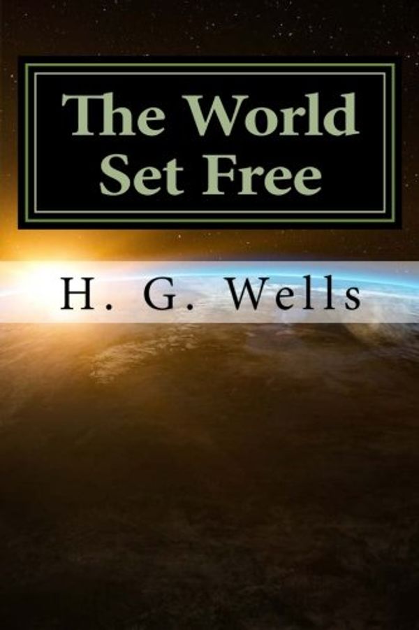 Cover Art for 9781984355072, The World Set Free by H. G. Wells: The World Set Free by H. G. Wells by H. G. Wells