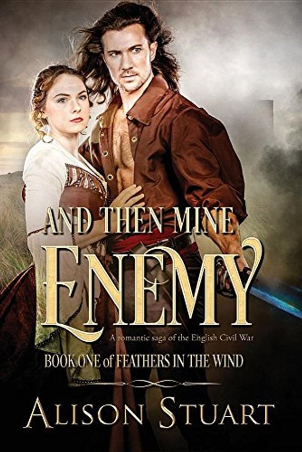 Cover Art for 9780995434233, And Then Mine Enemy: A Romance of the English Civil War by Alison Stuart