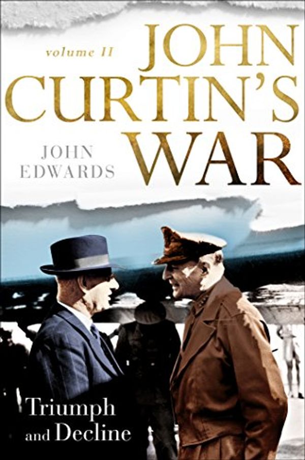 Cover Art for B07DVD2B5H, John Curtin's War Volume II: Triumph and Decline by John Edwards