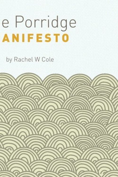 Cover Art for 9781460981955, The Porridge Manifesto: An amazing life starts with an amazing breakfast by Rachel W Cole