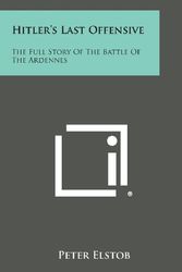 Cover Art for 9781494107635, Hitler's Last Offensive: The Full Story of the Battle of the Ardennes by Peter Elstob