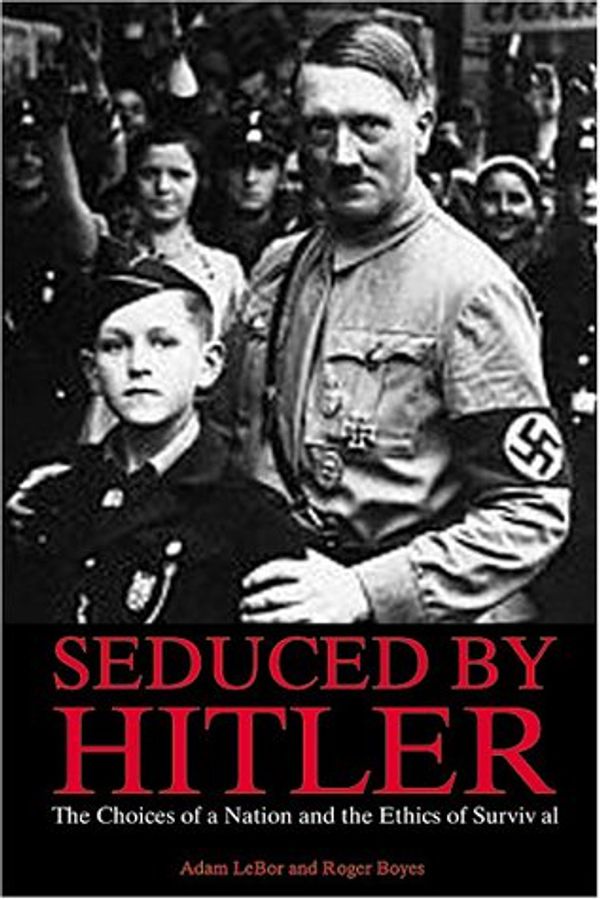 Cover Art for 9781570717420, Seduced by Hitler: The Choices of a Nation and the Ethics of Survival by Adam LeBor