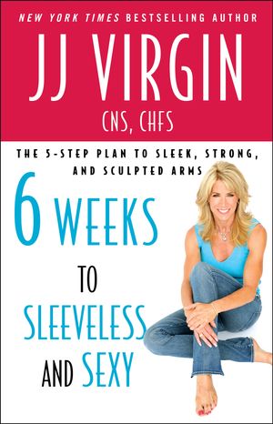Cover Art for 9781439190432, Six Weeks to Sleeveless and Sexy by Jj Virgin