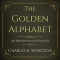 Cover Art for B086BJTDTM, The Golden Alphabet (Updated, Annotated): An Exposition of Psalm 119 by Charles H. Spurgeon