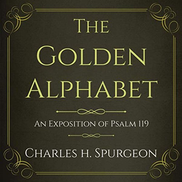 Cover Art for B086BJTDTM, The Golden Alphabet (Updated, Annotated): An Exposition of Psalm 119 by Charles H. Spurgeon