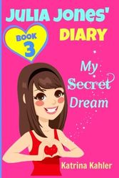 Cover Art for 9781519510402, JULIA JONES DIARY- My Secret Dream - Book 3: A Book for Girls aged 9 - 12: Volume 3 by Katrina Kahler
