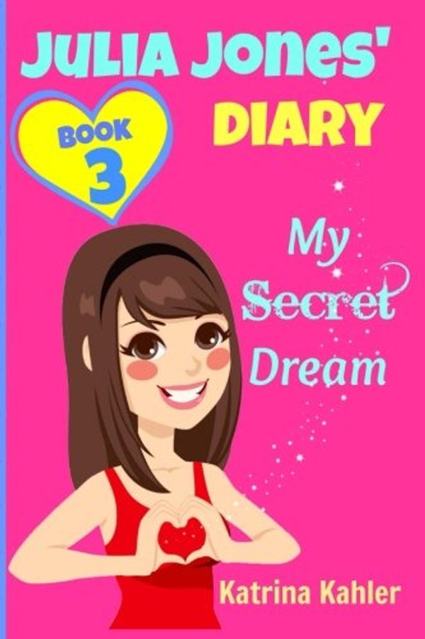 Cover Art for 9781519510402, JULIA JONES DIARY- My Secret Dream - Book 3: A Book for Girls aged 9 - 12: Volume 3 by Katrina Kahler