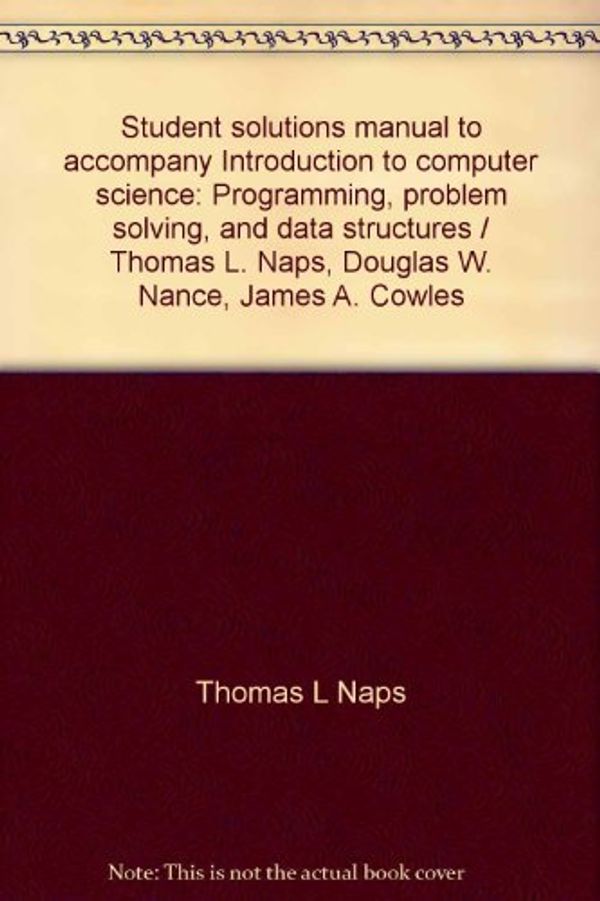 Cover Art for 9780314008824, Student solutions manual to accompany Introduction to computer science: Programming, problem solving, and data structures / Thomas L. Naps, Douglas W. Nance, James A. Cowles by Thomas L Naps