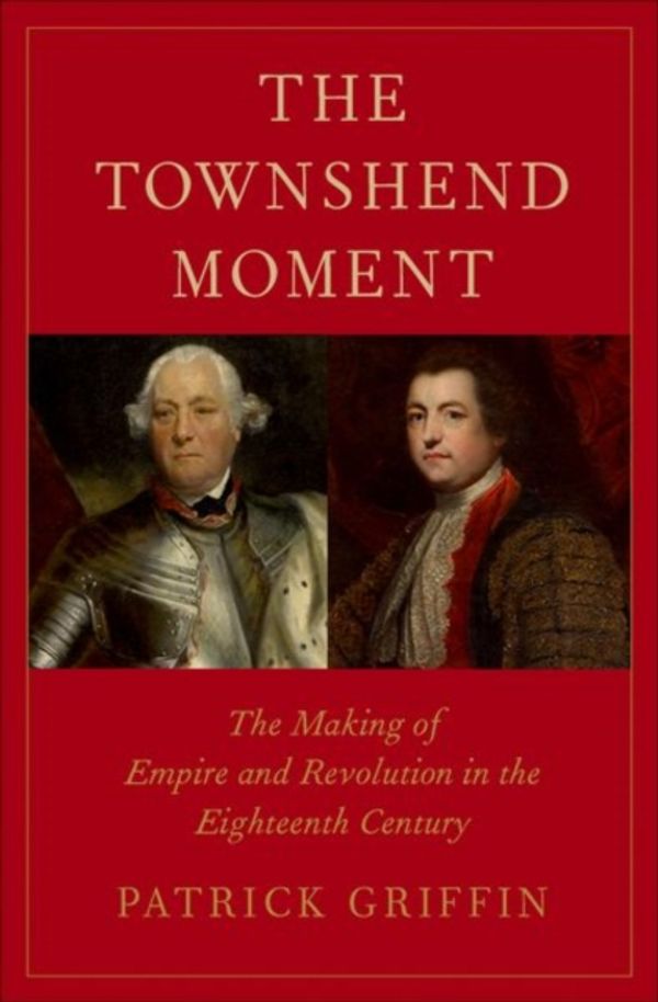 Cover Art for 9780300218978, The Townshend Moment: The Making of Empire and Revolution in the Eighteenth Century (The Lewis Walpole Series in Eighteenth-Century Culture and History) by Patrick Griffin