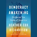 Cover Art for B0BXFWZTQP, Democracy Awakening: Notes on the State of America by Heather Cox Richardson