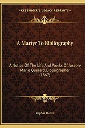Cover Art for 9781165251834, A Martyr To Bibliography: A Notice Of The Life And Works Of Joseph-Marie Querard, Bibliographer (1867) by Olphar Hamst