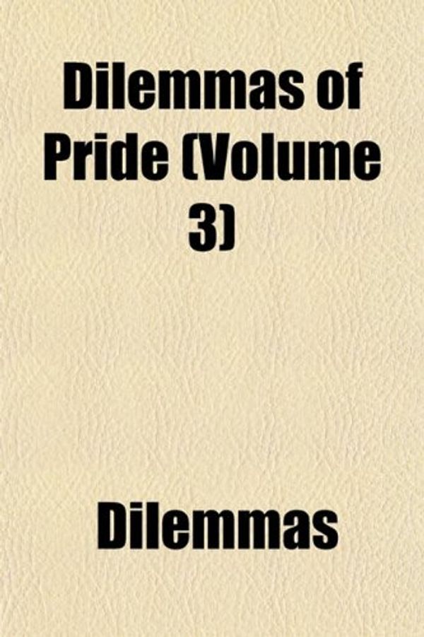 Cover Art for 9781155069616, Dilemmas of Pride (Volume 3) by Dilemmas