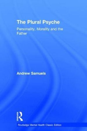 Cover Art for 9781138888418, The Plural Psyche: Personality, Morality and the Father (Routledge Mental Health Classic Editions) by Andrew Samuels