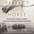 Cover Art for 9780345544803, The Perfect Horse: The Daring U.S. Mission to Rescue the Priceless Stallions Kidnapped by the Nazis by Elizabeth Letts