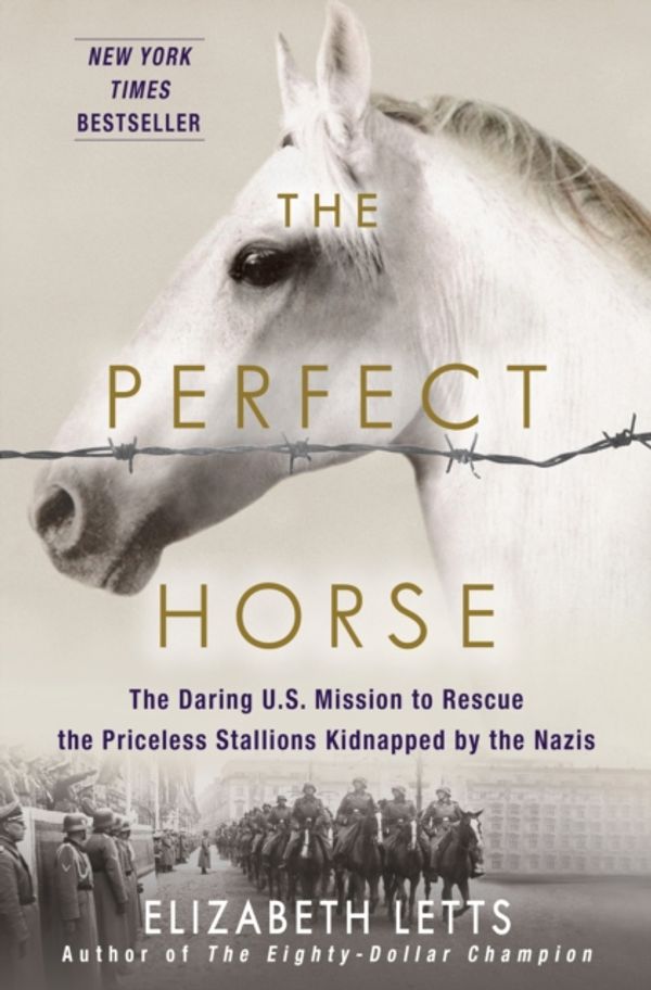 Cover Art for 9780345544803, The Perfect Horse: The Daring U.S. Mission to Rescue the Priceless Stallions Kidnapped by the Nazis by Elizabeth Letts
