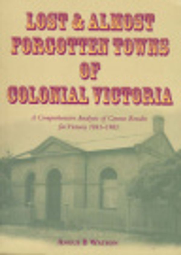 Cover Art for 9780958053709, Lost & Almost Forgotten Towns of Colonial Victoria by Angus B. Watson