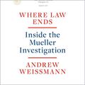 Cover Art for B08D6ZXSHX, Where Law Ends: Inside the Mueller Investigation by Andrew Weissmann