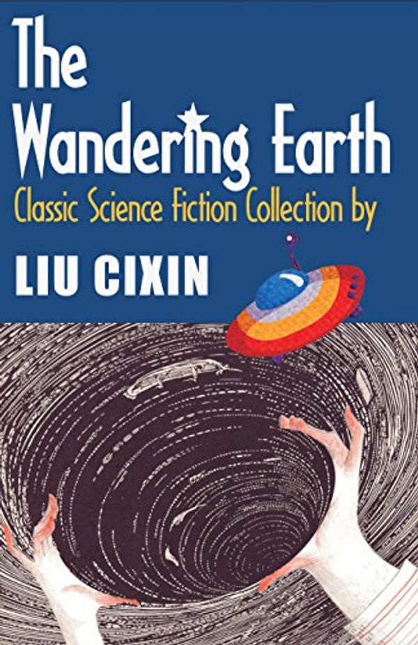 Cover Art for B00CXUKNA2, The Wandering Earth: Classic Science Fiction Collection by Liu Cixin (Short Stories by Liu Cixin Book 1) by Cixin Liu