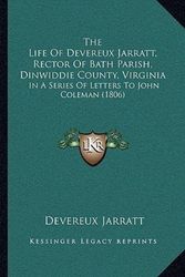 Cover Art for 9781165794539, The Life of Devereux Jarratt, Rector of Bath Parish, Dinwiddie County, Virginia: In a Series of Letters to John Coleman (1806) by Devereux Jarratt