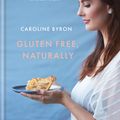 Cover Art for 9780857834591, Gluten Free, Naturally: 101 simple and delicious recipes by Caroline Byron