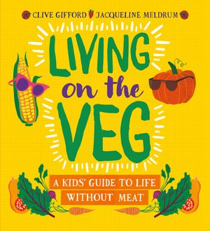 Cover Art for 9781526306104, LIVING ON THE VEG by Clive Gifford, Jacqueline Meldrum