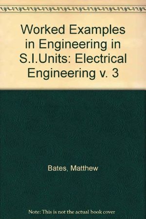 Cover Art for 9780046200077, Worked Examples in Engineering in S.I.Units: Electrical Engineering v. 3 by Matthew Bates