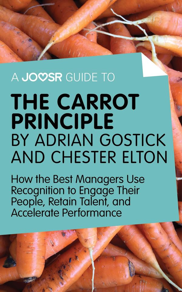 Cover Art for 9781785675225, A Joosr Guide to. The Carrot Principle by Adrian Gostick and Chester Elton: How the Best Managers Use Recognition to Engage Their People, Retain Talent, and Accelerate Performance by Joosr