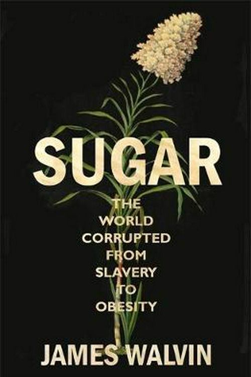 Cover Art for 9781472138095, Sugar: The world corrupted, from slavery to obesity by James Walvin