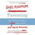 Cover Art for 9781982599317, Bare Minimum Parenting: The Ultimate Guide to Not Quite Ruining Your Child by James Breakwell