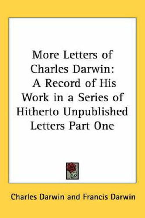 Cover Art for 9781432624118, More Letters of Charles Darwin by Darwin, Professor Charles