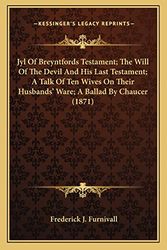 Cover Art for 9781165158232, Jyl of Breyntfords Testament; The Will of the Devil and His Last Testament; A Talk of Ten Wives on Their Husbands' Ware; A Ballad by Chaucer (1871) by Frederick James Furnivall